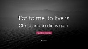 2091419-Paul-the-Apostle-Quote-For-to-me-to-live-is-Christ-and-to-die-is